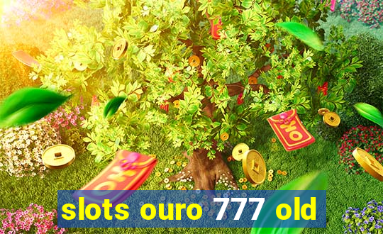 slots ouro 777 old